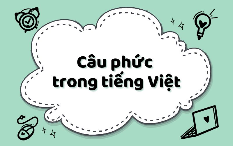 Cách dùng câu phức trong tiếng Việt: Khái niệm, cấu trúc và phân loại kèm ví dụ